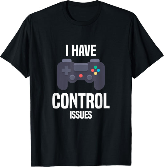 I Have Control Issues - Gaming Lovers Gift T-Shirt